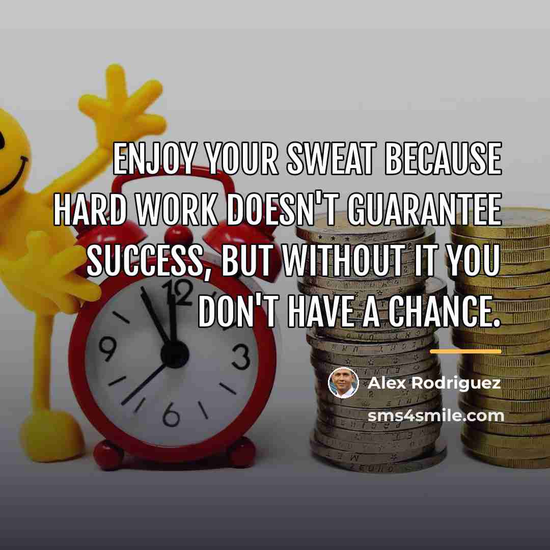 “Enjoy your sweat because hard work doesn't guarantee success, but…” quote by Alex Rodriguez