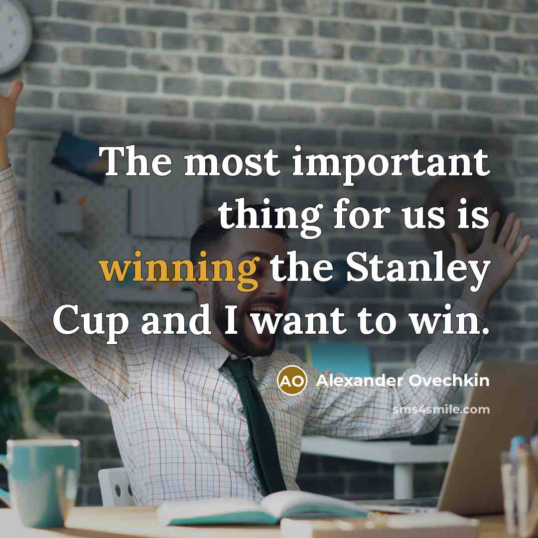 “The most important thing for us is winning the Stanley…” quote by Alexander Ovechkin