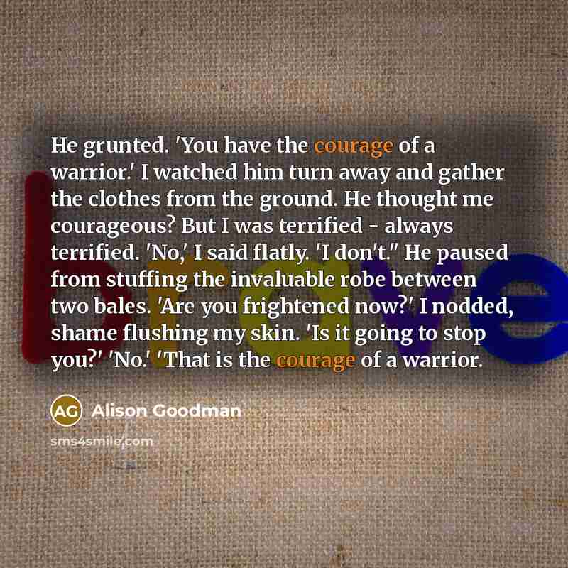 “He grunted. 'You have the courage of a warrior.' I…” quote by Alison Goodman