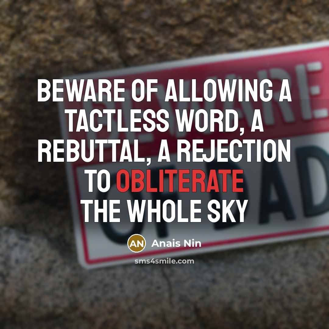 “Beware of allowing a tactless word, a rebuttal, a rejection…” quote by Anais Nin
