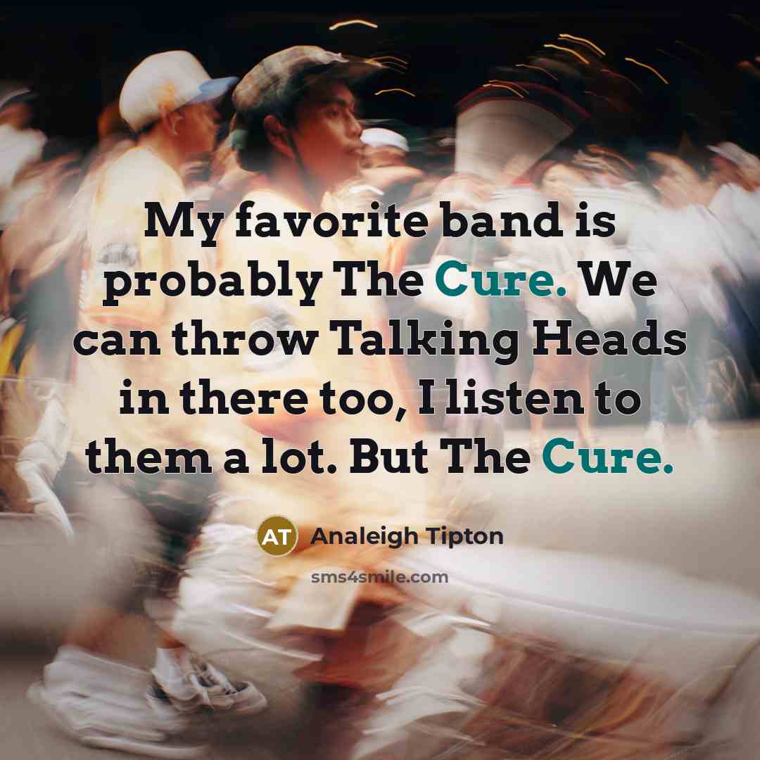 “My favorite band is probably The Cure. We can throw…” quote by Analeigh Tipton
