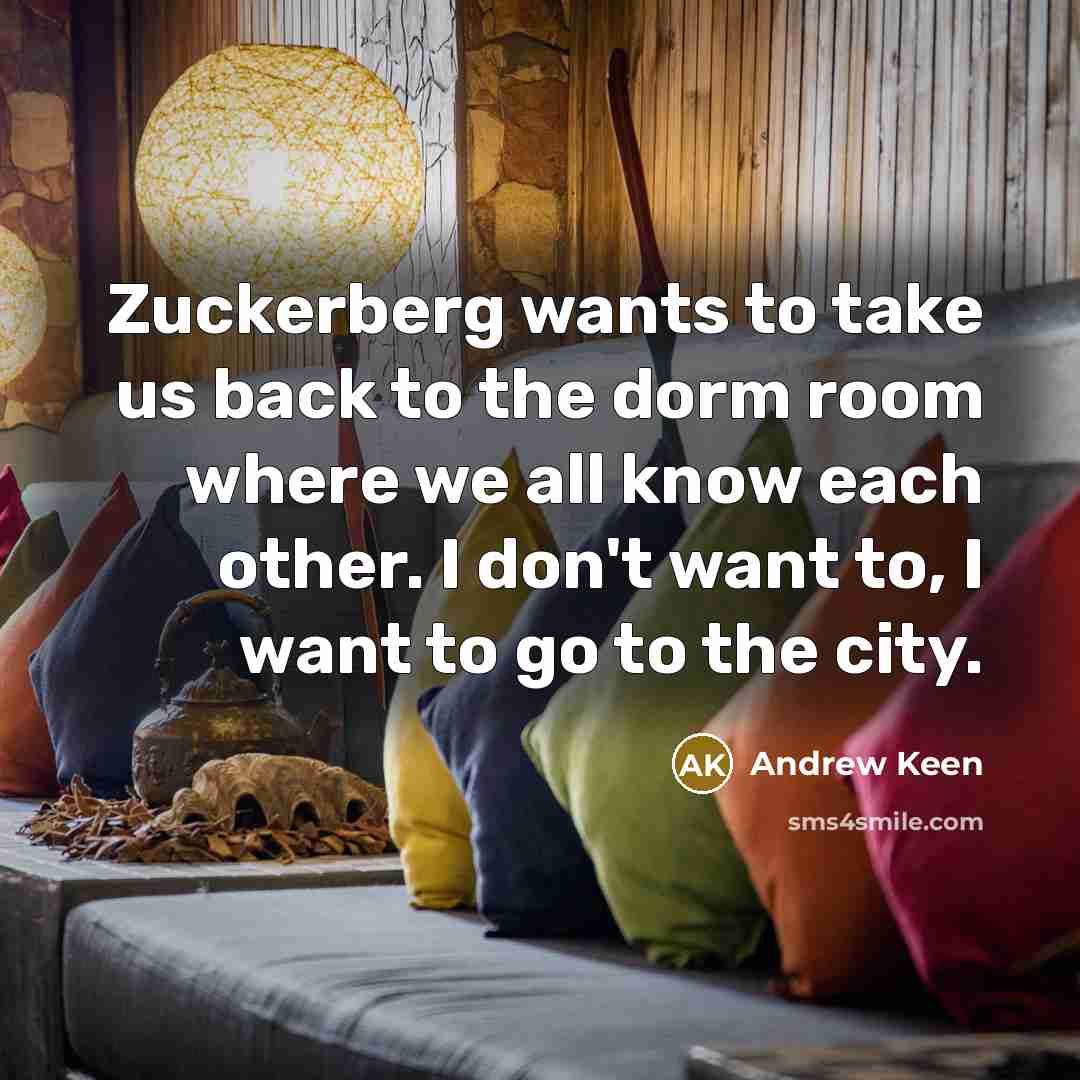 “Zuckerberg wants to take us back to the dorm room…” quote by Andrew Keen