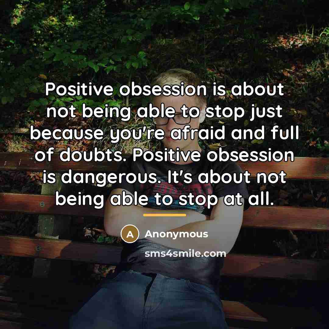 “Positive obsession is about not being able to stop just…” quote by Anonymous