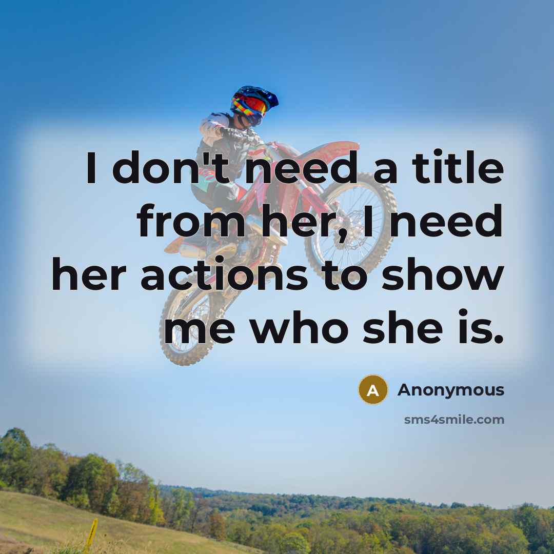 “I don't need a title from her, I need her actions to show me who she is.” quote by Anonymous