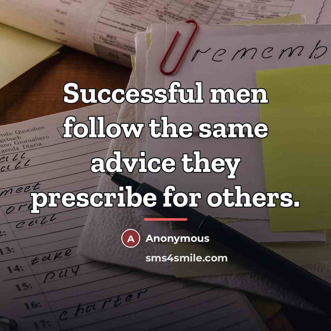 “Successful men follow the same advice they prescribe for others.…” quote by Anonymous