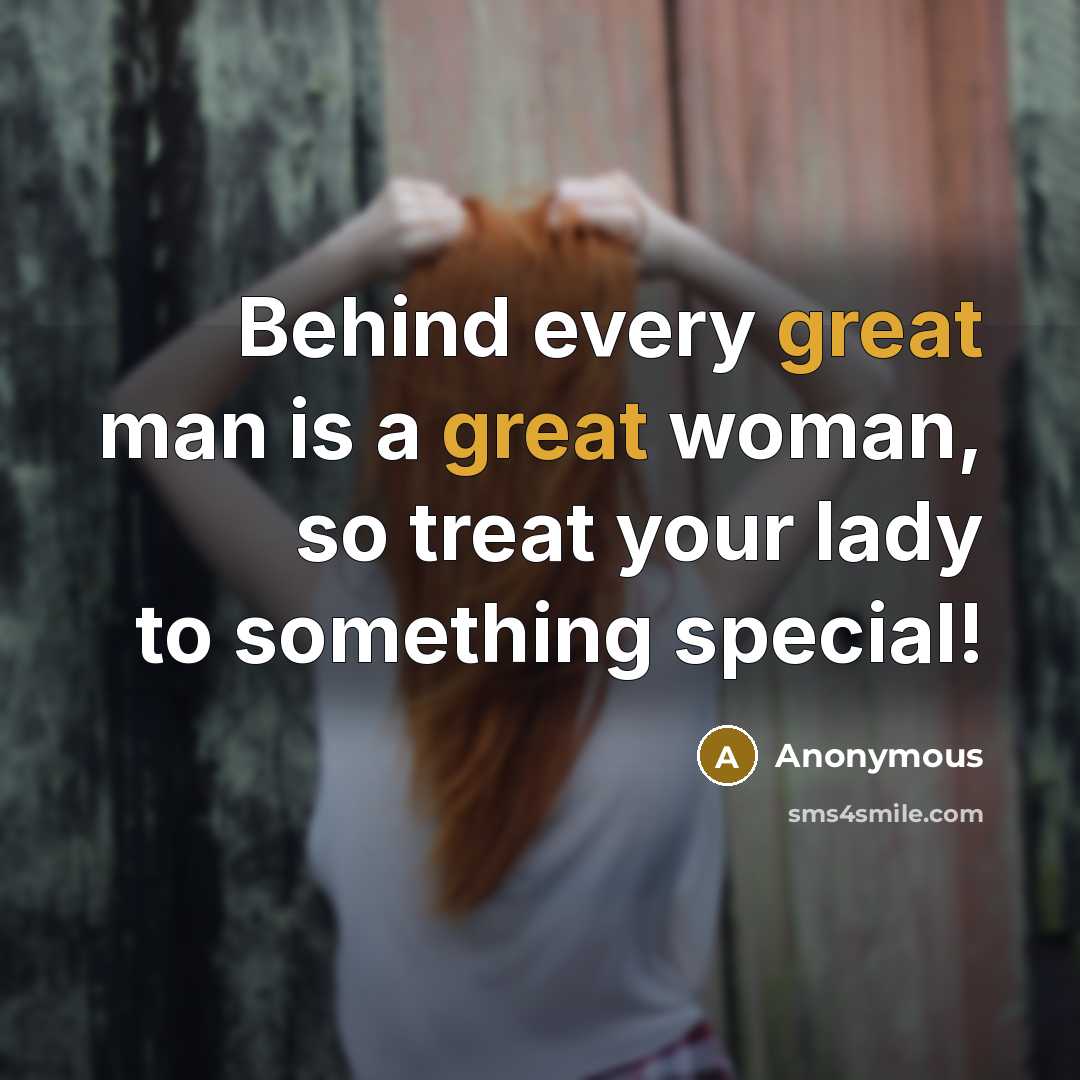 “Behind every great man is a great woman, so treat…” quote by Anonymous