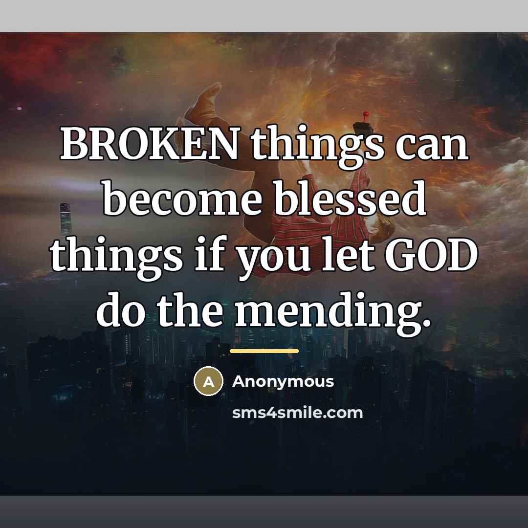“BROKEN things can become blessed things if you let GOD…” quote by Anonymous