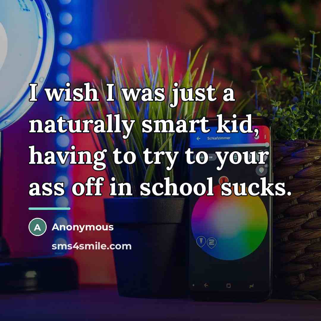 “I wish I was just a naturally smart kid, having…” quote by Anonymous