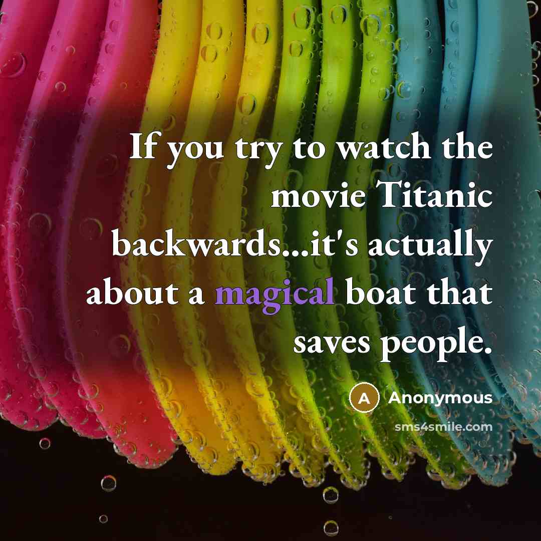 “If you try to watch the movie Titanic backwards...it's actually…” quote by Anonymous