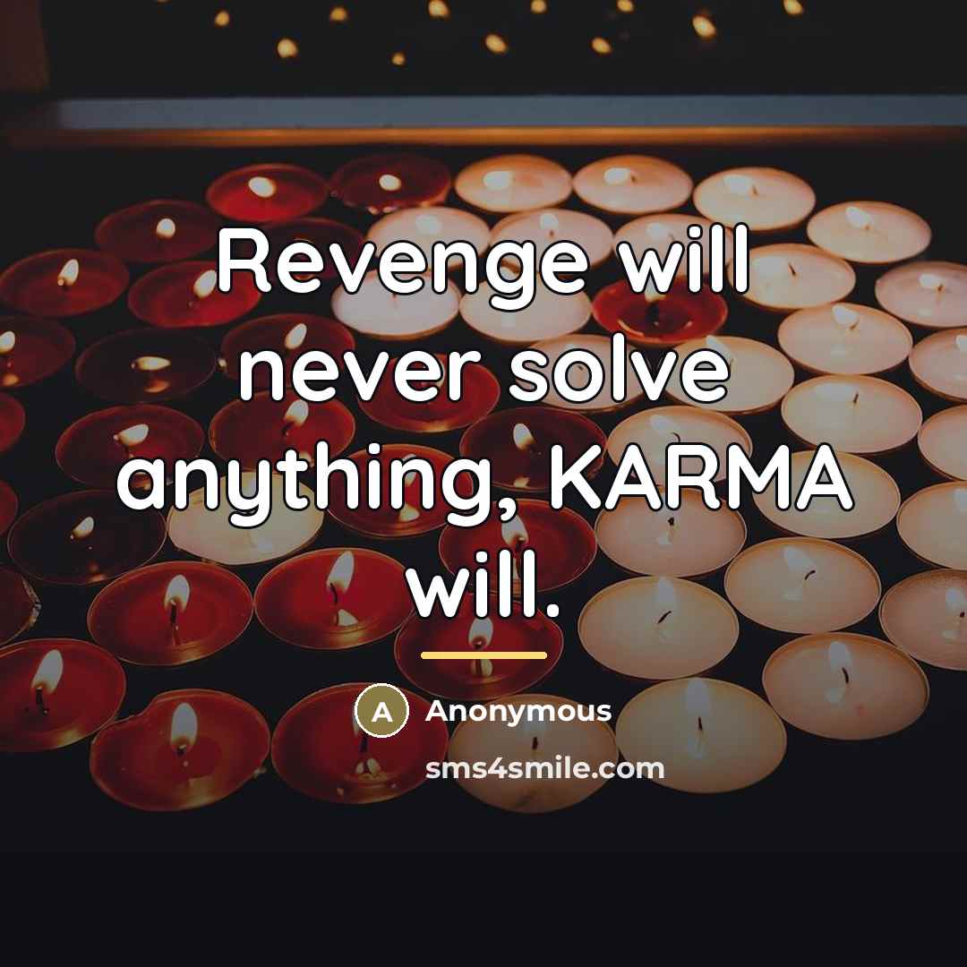 “Revenge will never solve anything, KARMA will.…” quote by Anonymous