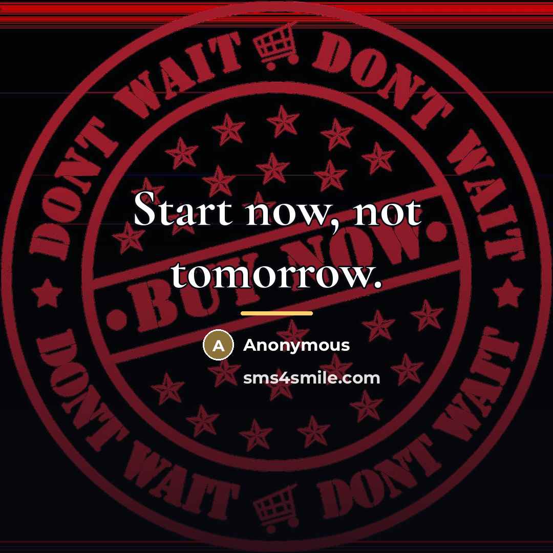 “Start now, not tomorrow.…” quote by Anonymous