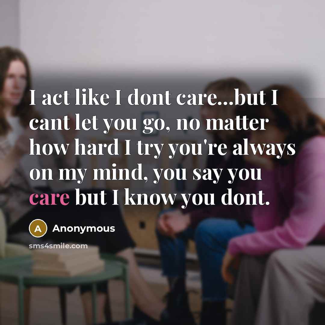 “I act like I dont care...but I cant let you…” quote by Anonymous