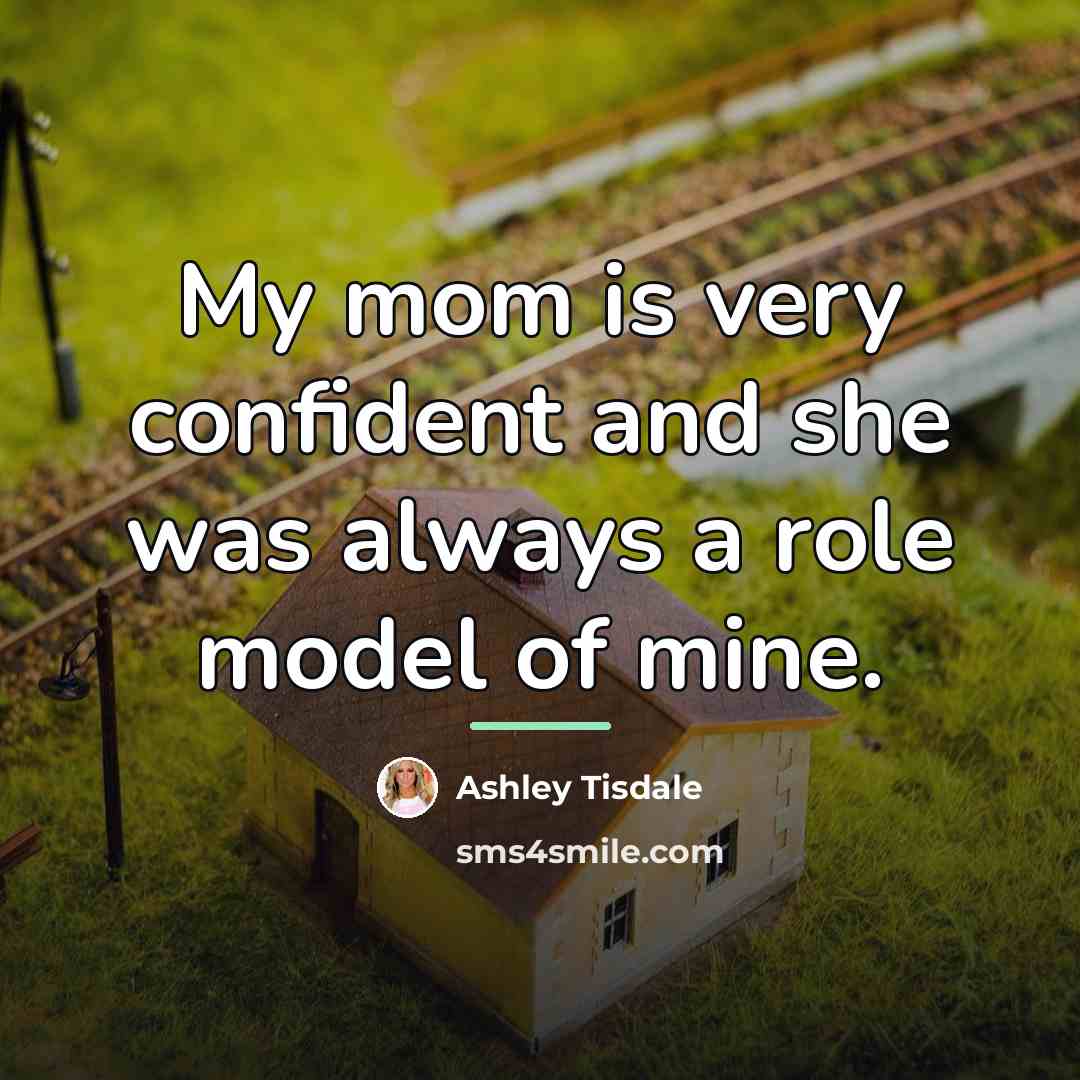 “My mom is very confident and she was always a…” quote by Ashley Tisdale