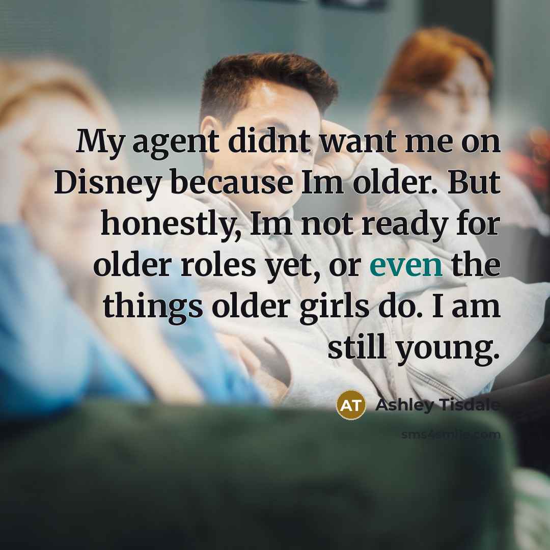“My agent didnt want me on Disney because Im older.…” quote by Ashley Tisdale