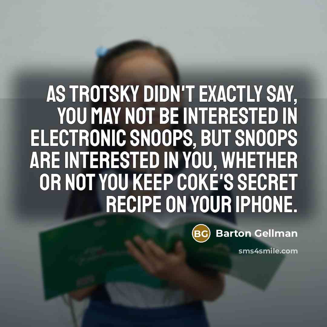 “As Trotsky didn't exactly say, you may not be interested…” quote by Barton Gellman