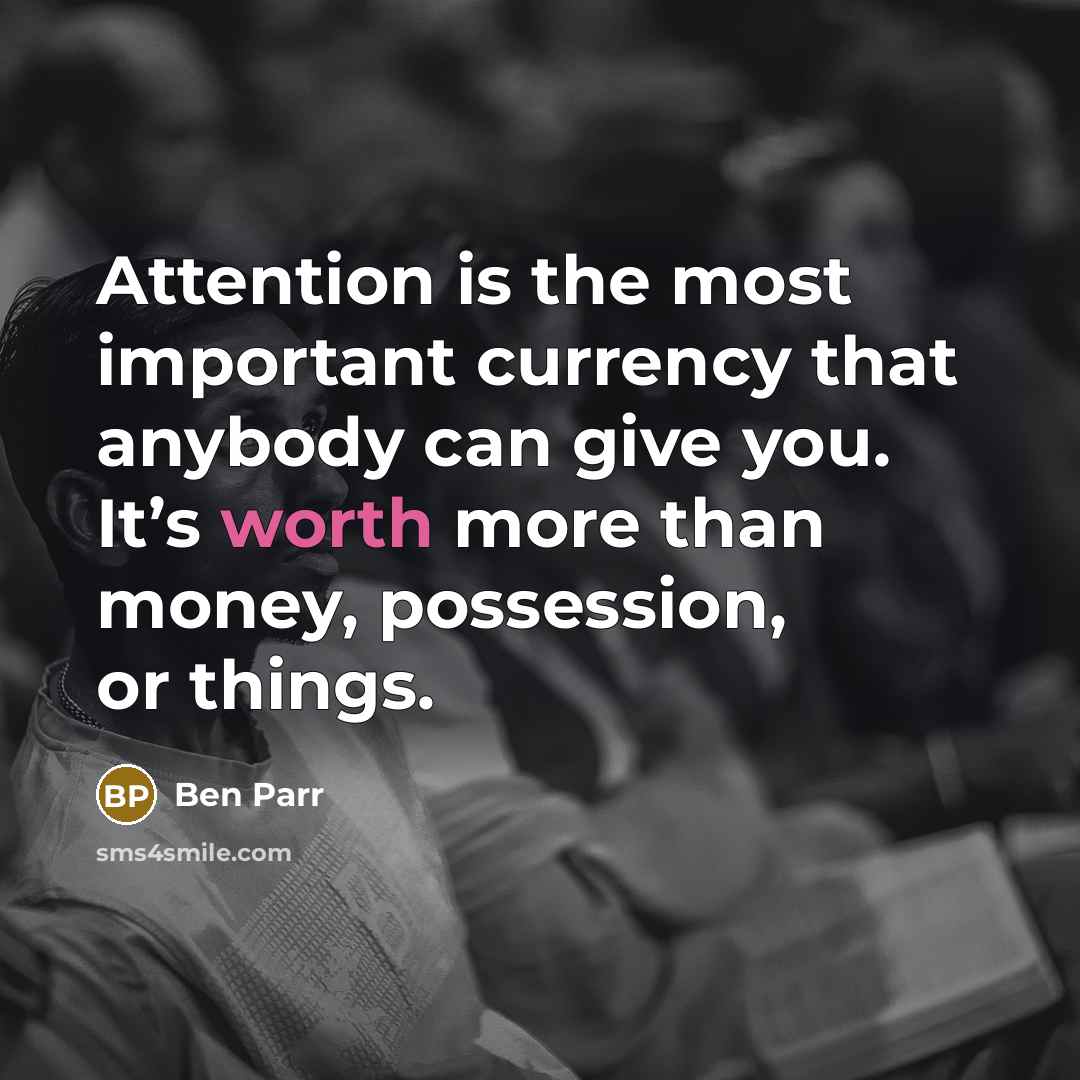 “Attention is the most important currency that anybody can give…” quote by Ben Parr