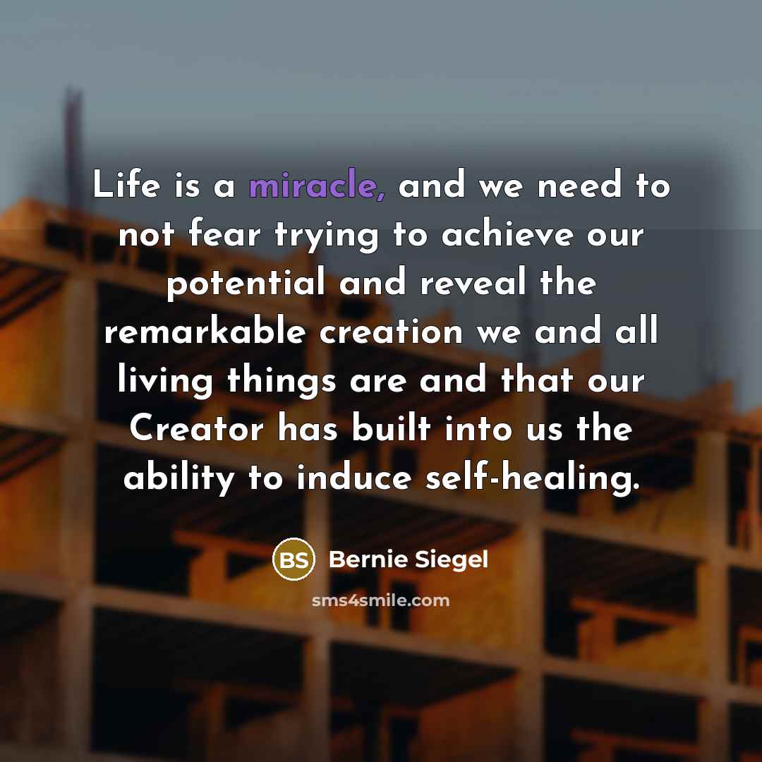 “Life is a miracle, and we need to not fear…” quote by Bernie Siegel