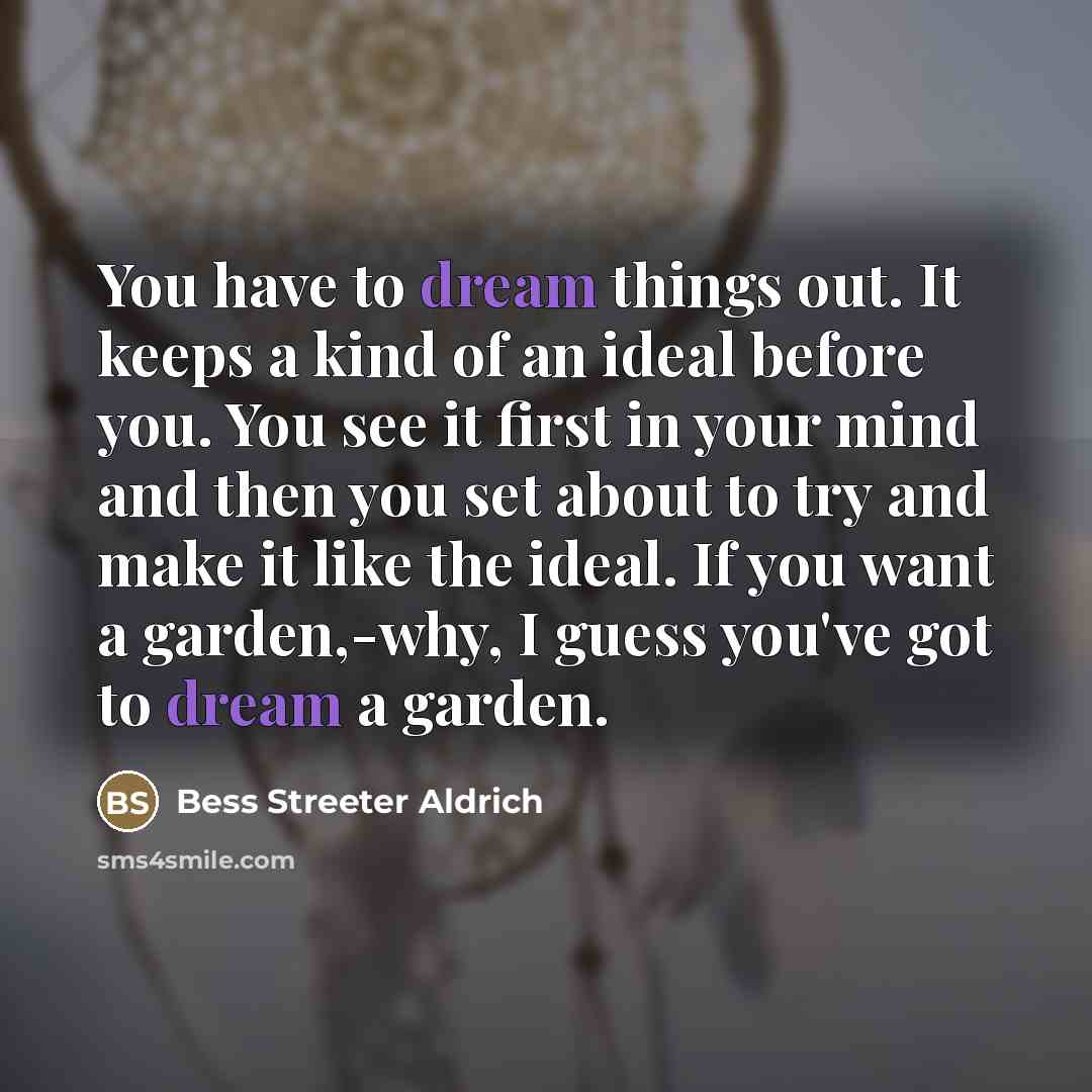 “You have to dream things out. It keeps a kind…” quote by Bess Streeter Aldrich