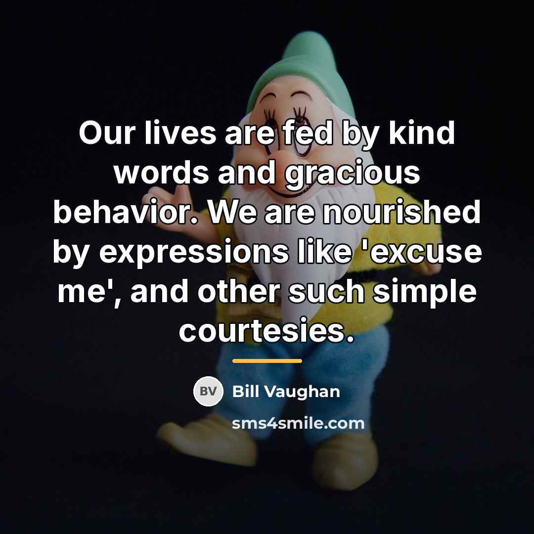 “Our lives are fed by kind words and gracious behavior.…” quote by Bill Vaughan