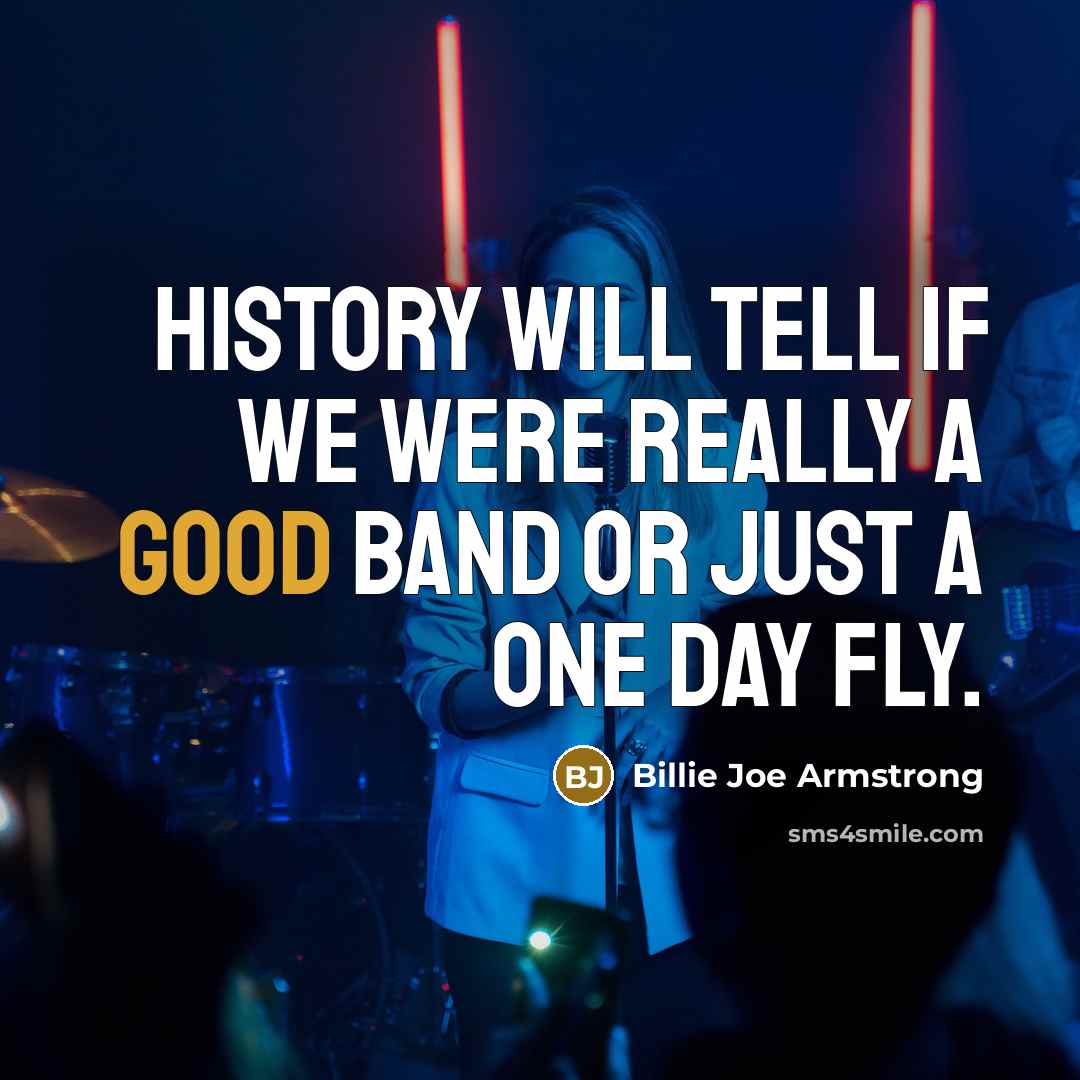 “History will tell if we were really a good band…” quote by Billie Joe Armstrong