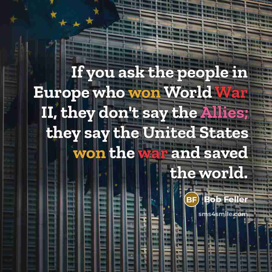 “If you ask the people in Europe who won World…” quote by Bob Feller