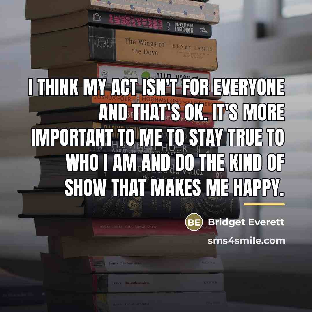 “I think my act isn't for everyone and that's OK.…” quote by Bridget Everett