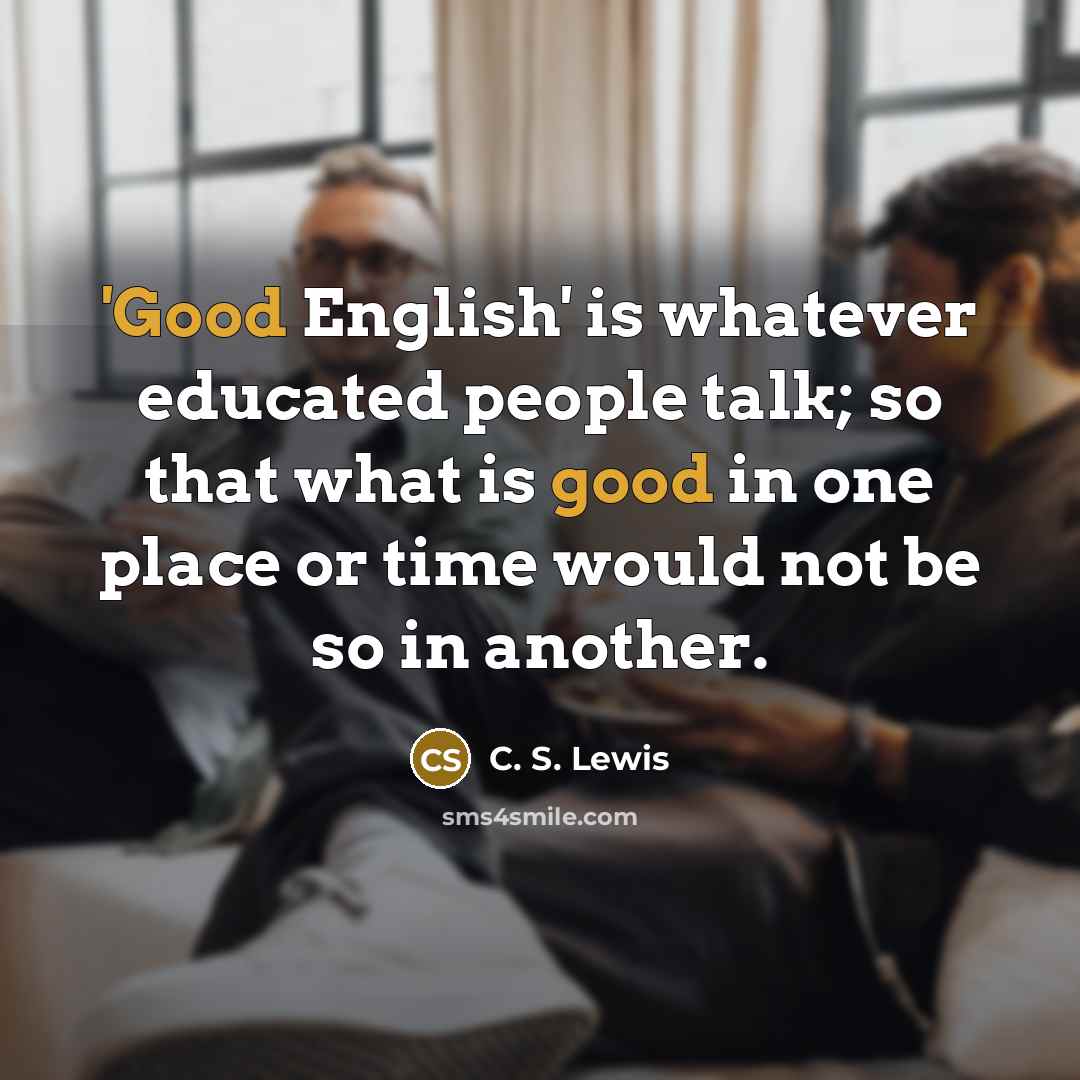 “'Good English' is whatever educated people talk; so that what…” quote by C. S. Lewis