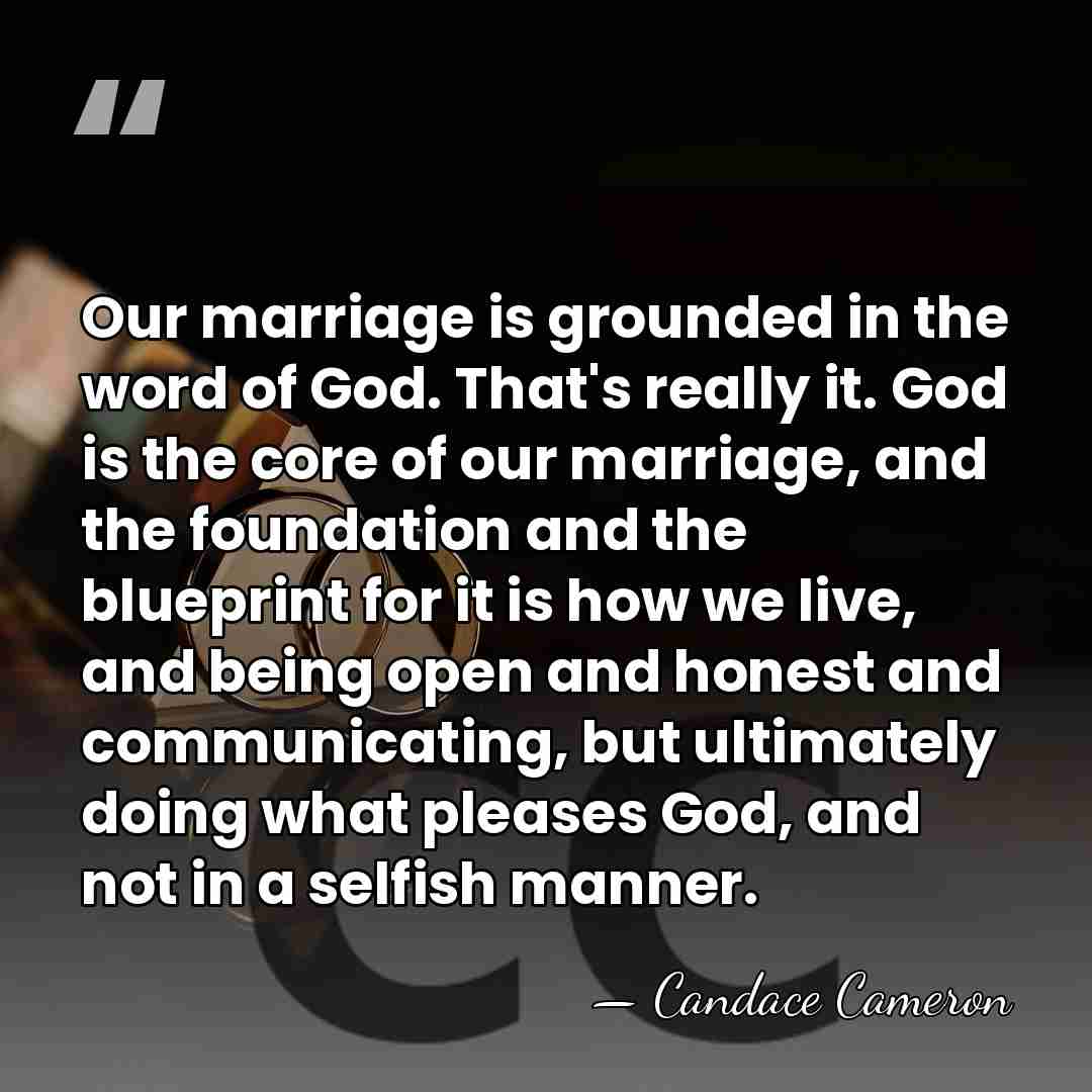 Our marriage is grounded in the word of God. That's really it.&hellip; - Candace Cameron