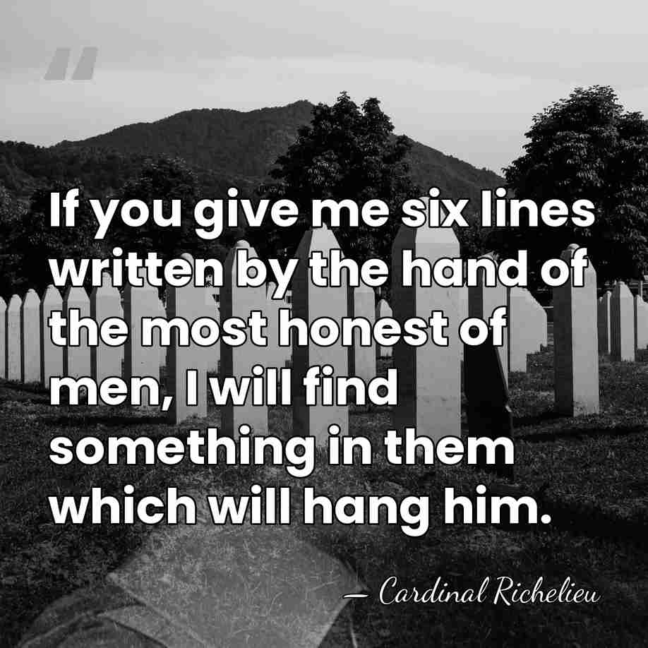 If you give me six lines written by the hand of the&hellip; - Cardinal Richelieu