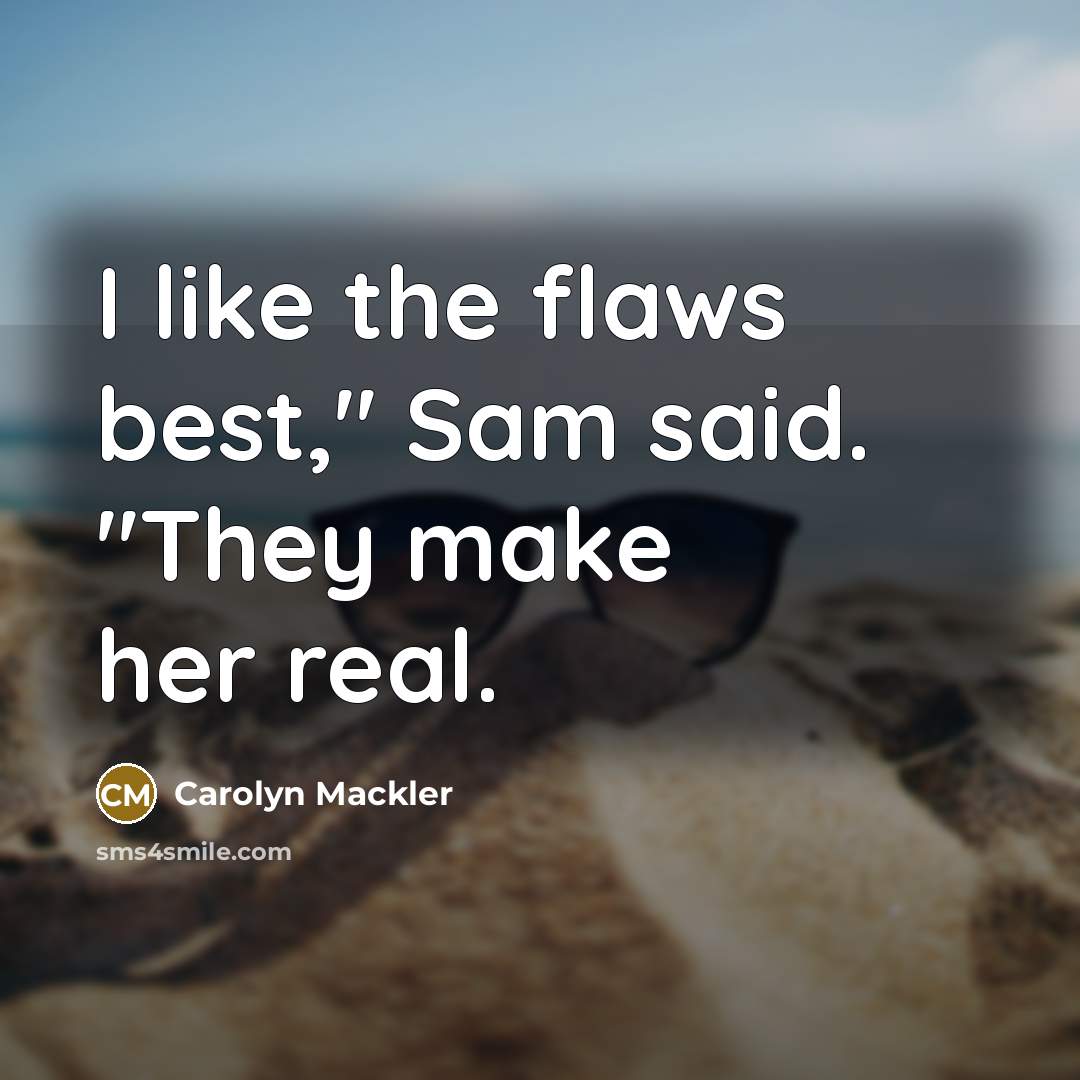 “I like the flaws best," Sam said. "They make her…” quote by Carolyn Mackler
