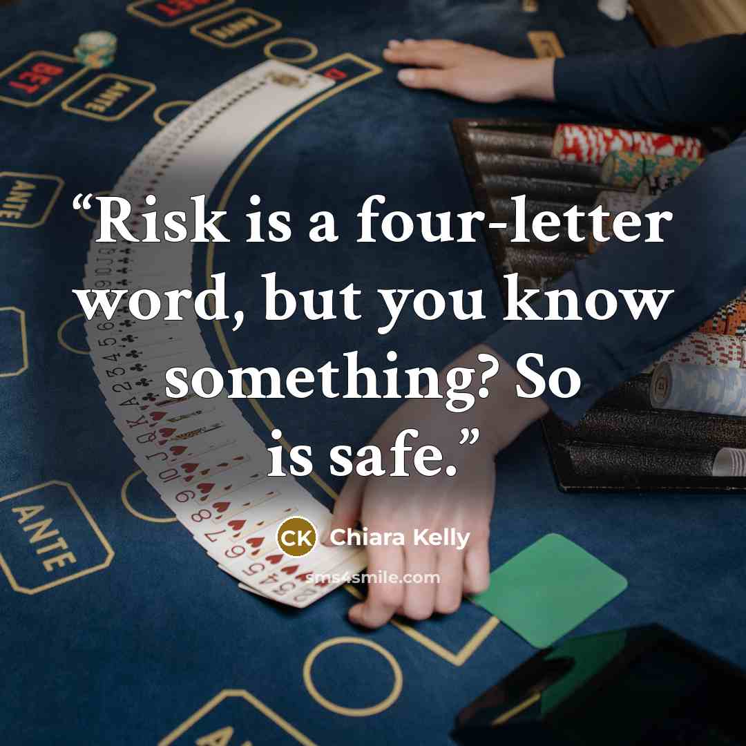 “Risk is a four-letter word, but you know something? So is safe.” quote by Chiara Kelly