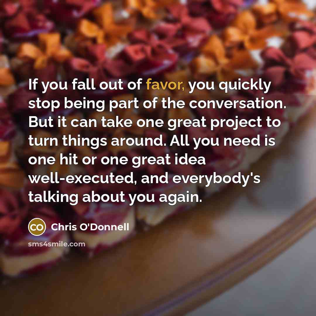 “If you fall out of favor, you quickly stop being…” quote by Chris O'Donnell