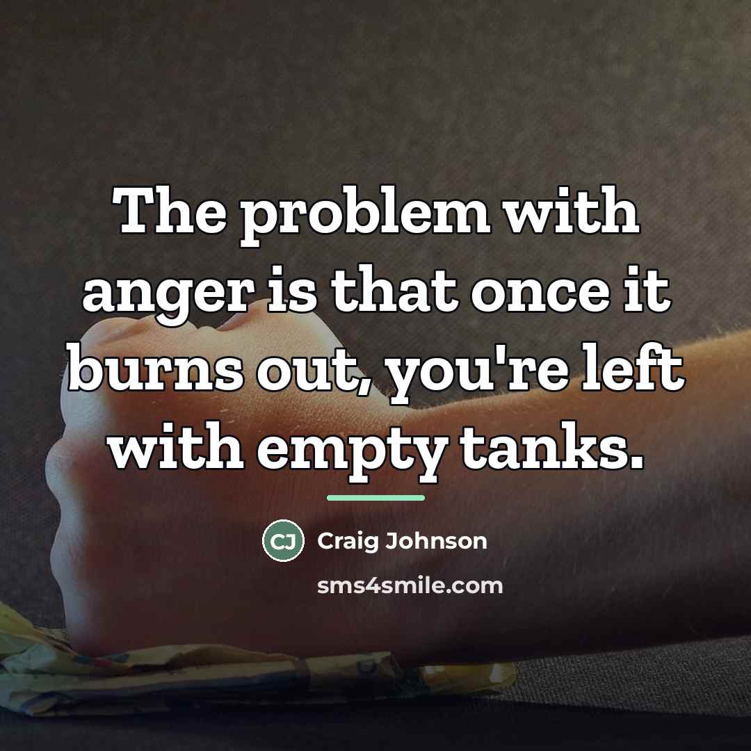 “The problem with anger is that once it burns out,…” quote by Craig Johnson