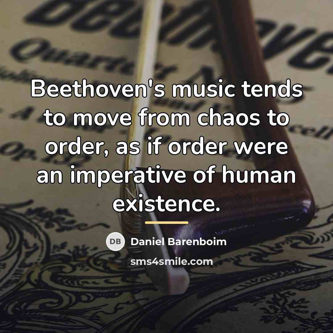 “Beethoven's music tends to move from chaos to order, as…” quote by Daniel Barenboim