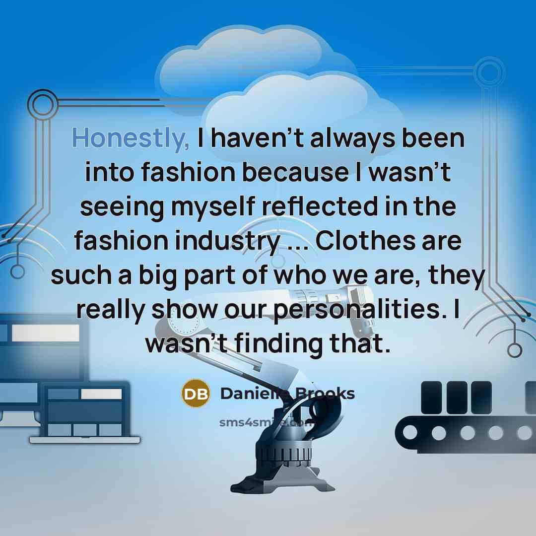 “Honestly, I haven't always been into fashion because I wasn't seeing myself reflected in the fashion industry ... Clothes are such a big part of who we are, they really show our personalities. I wasn't finding that.” quote by Danielle Brooks