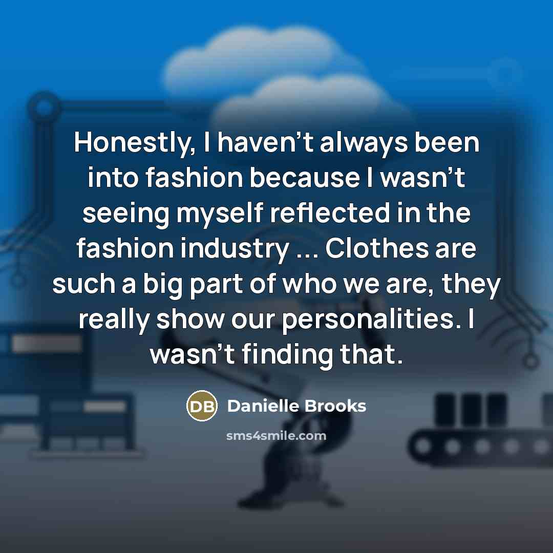 “Honestly, I haven't always been into fashion because I wasn't…” quote by Danielle Brooks