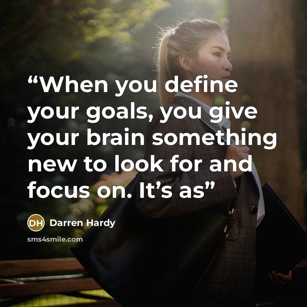 “When you define your goals, you give your brain something new to look for and focus on. It’s as” quote by Darren Hardy