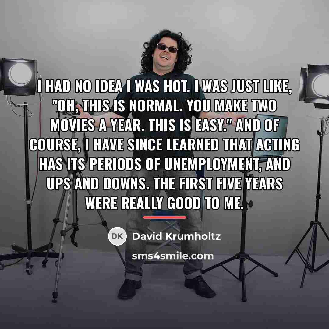 “I had no idea I was hot. I was just…” quote by David Krumholtz