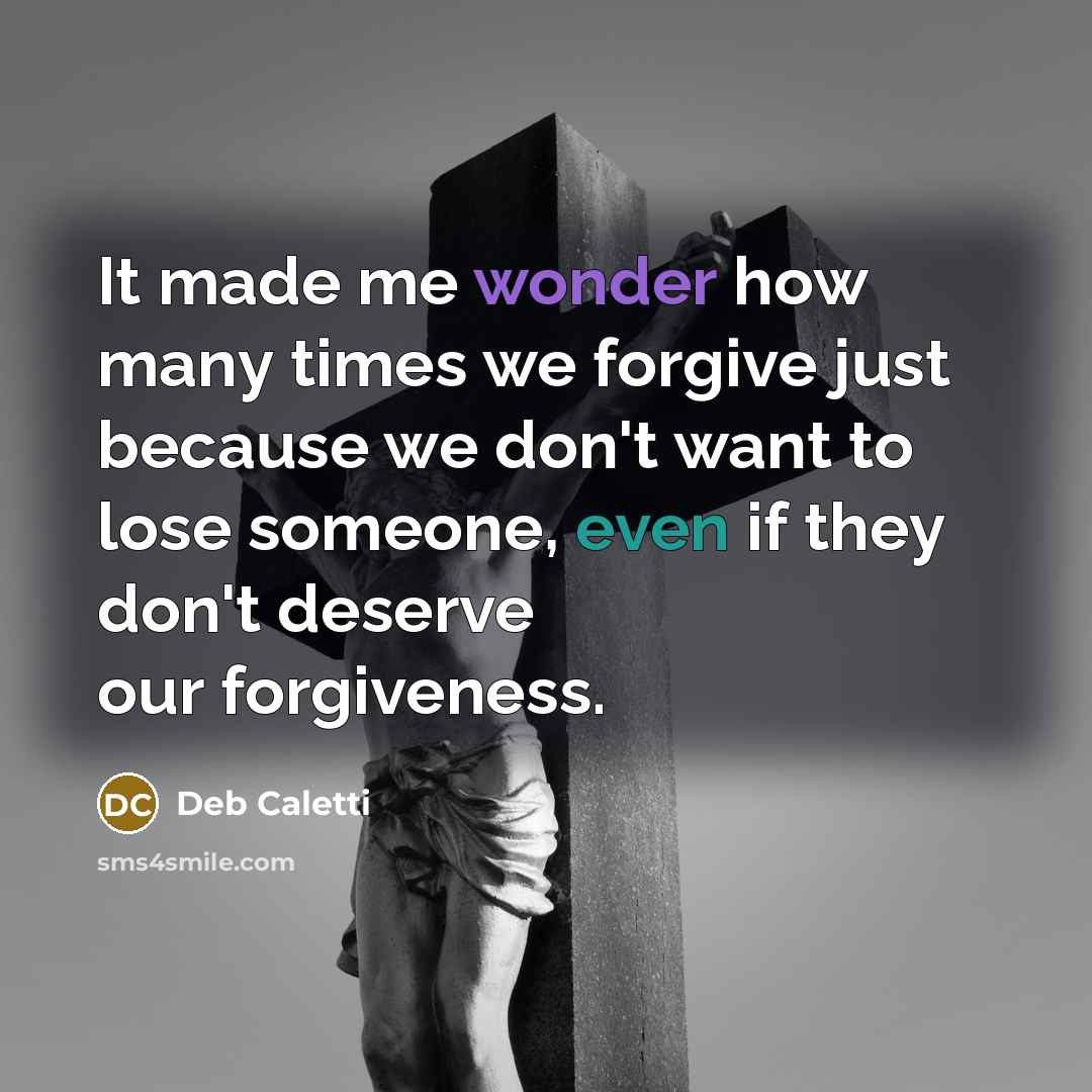 “It made me wonder how many times we forgive just…” quote by Deb Caletti