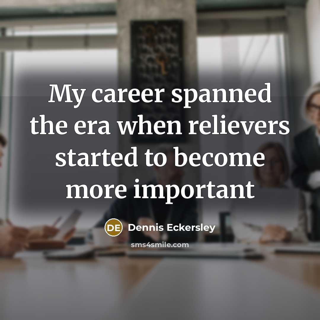 “My career spanned the era when relievers started to become…” quote by Dennis Eckersley