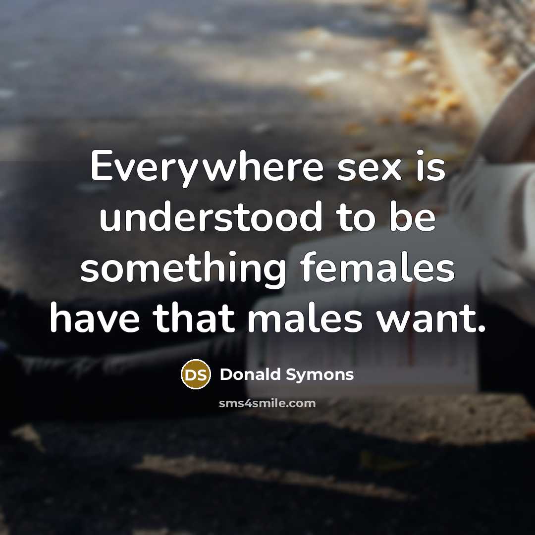 “Everywhere sex is understood to be something females have that…” quote by Donald Symons