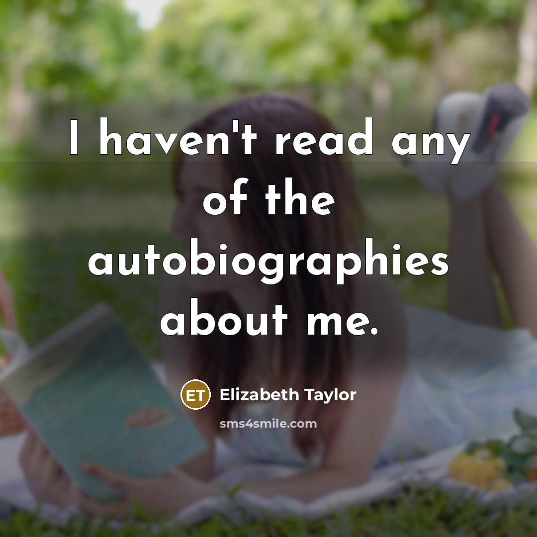 “I haven't read any of the autobiographies about me.” quote by Elizabeth Taylor
