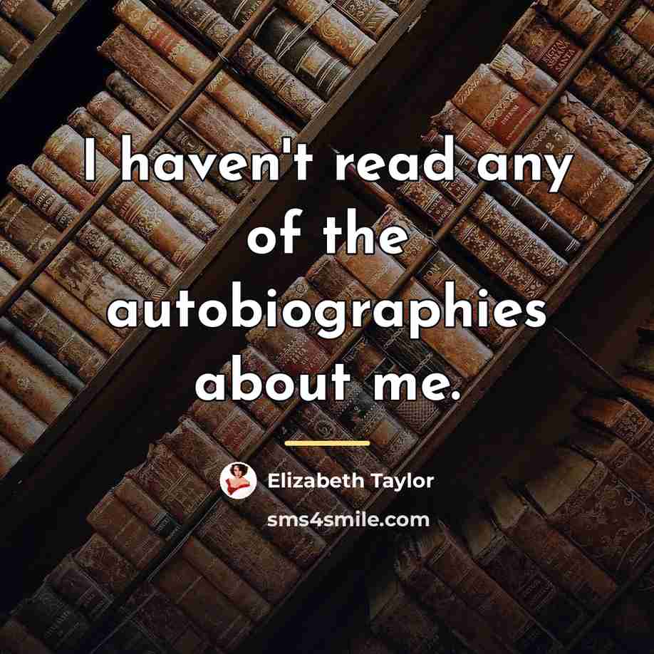 “I haven't read any of the autobiographies about me.…” quote by Elizabeth Taylor