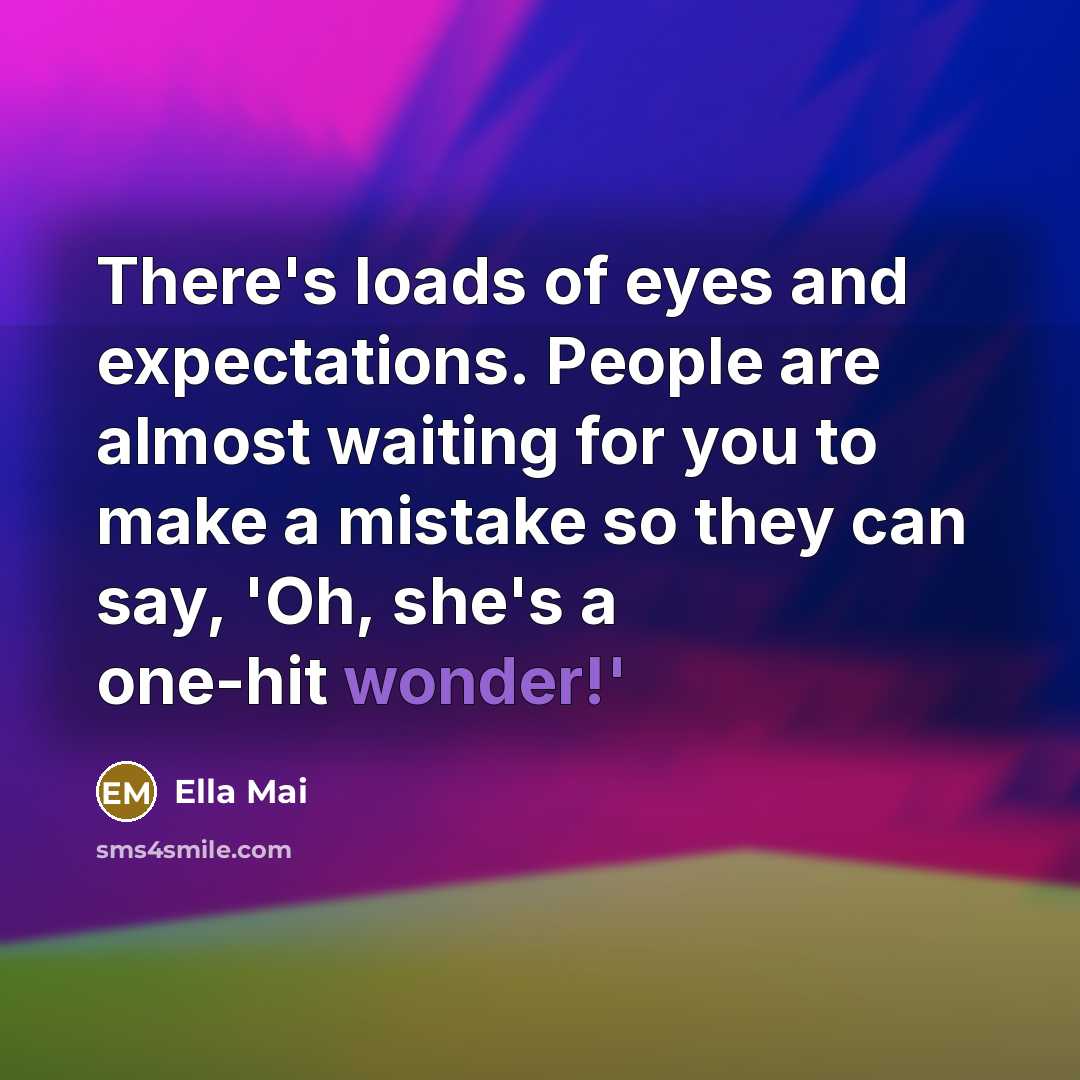 “There's loads of eyes and expectations. People are almost waiting…” quote by Ella Mai