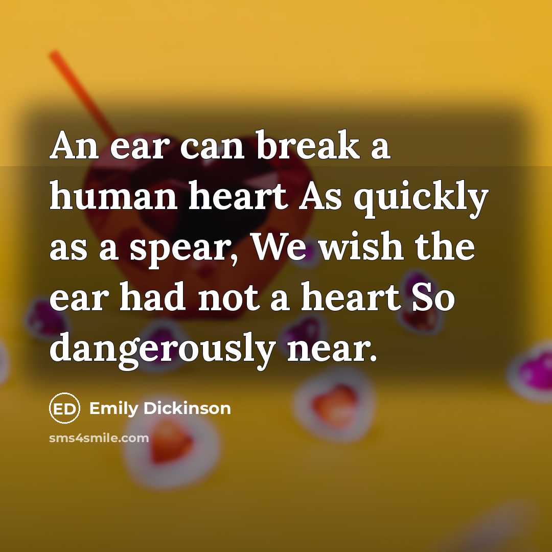 “An ear can break a human heart As quickly as…” quote by Emily Dickinson