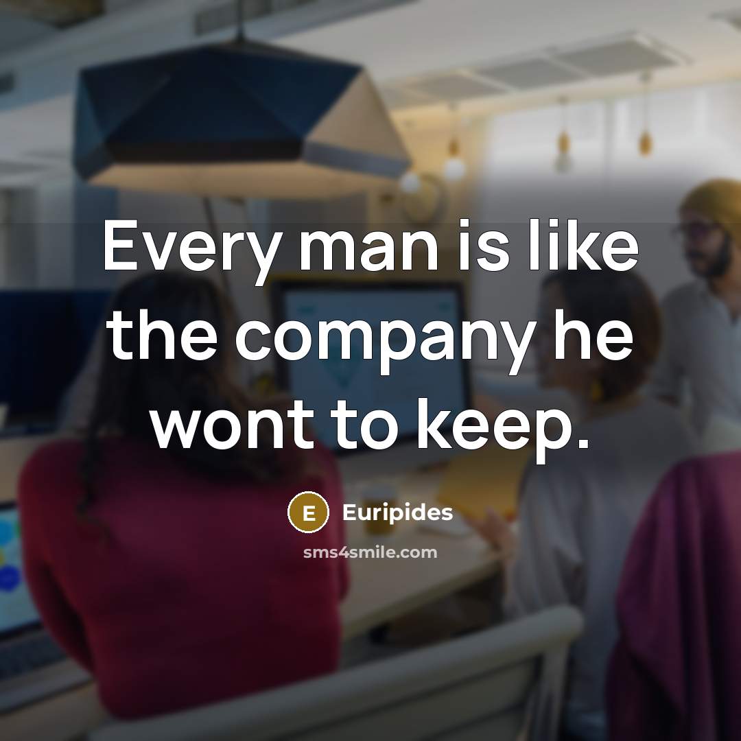 “Every man is like the company he wont to keep.…” quote by Euripides