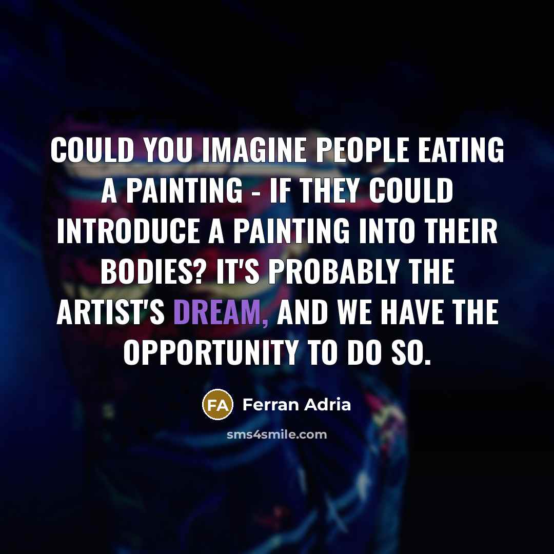 “Could you imagine people eating a painting - if they…” quote by Ferran Adria