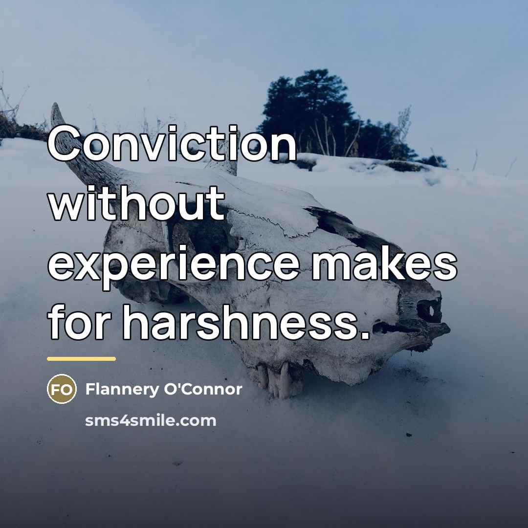 “Conviction without experience makes for harshness.…” quote by Flannery O'Connor