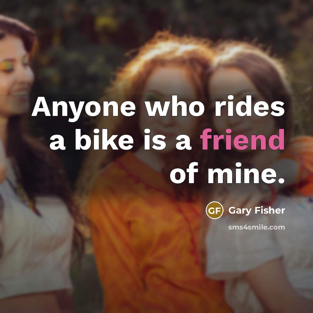 “Anyone who rides a bike is a friend of mine.…” quote by Gary Fisher