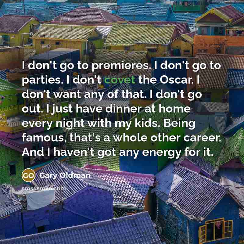 “I don't go to premieres. I don't go to parties.…” quote by Gary Oldman
